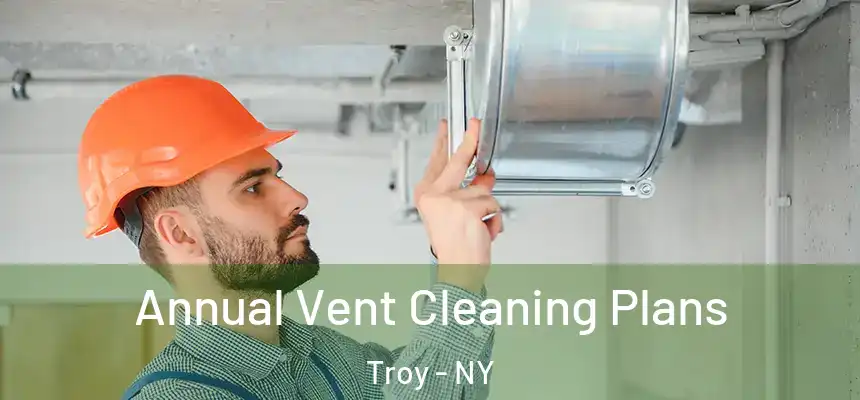 Annual Vent Cleaning Plans Troy - NY