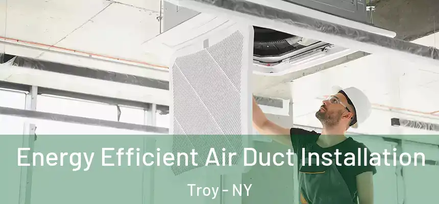  Energy Efficient Air Duct Installation Troy - NY