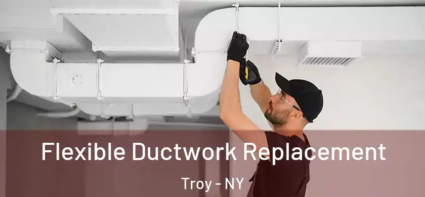 Flexible Ductwork Replacement Troy - NY