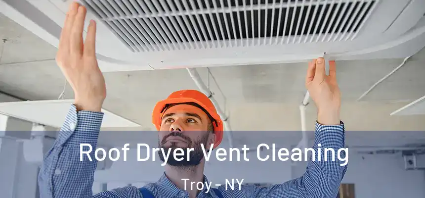  Roof Dryer Vent Cleaning Troy - NY